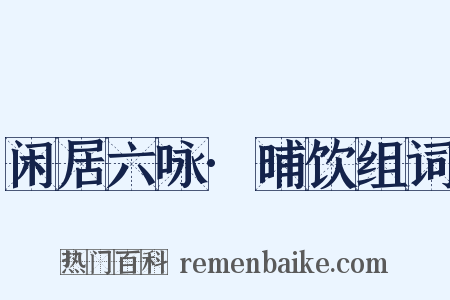 闲居六咏·晡饮组词是什么意思的图片